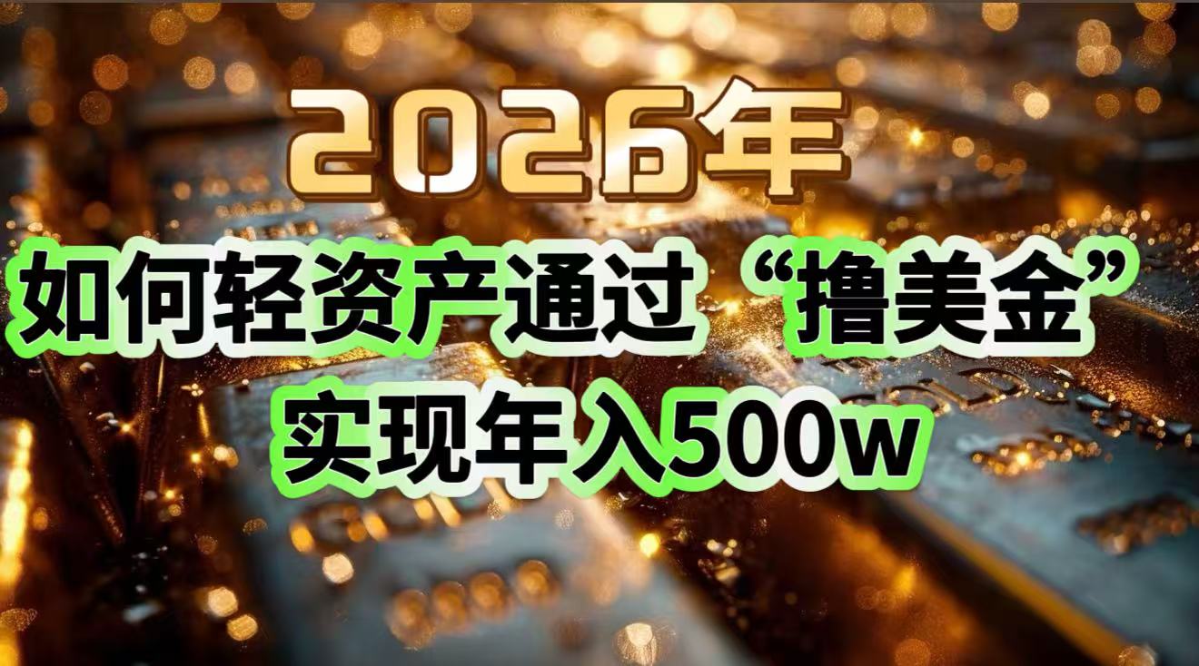 2026年如何轻资产通过“撸美金”实现年入500w-拾涧工坊