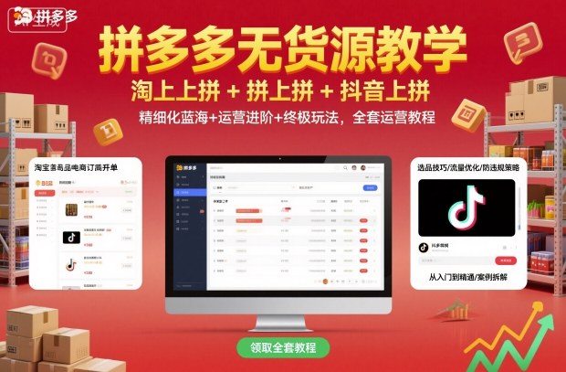 拼多多无货源教学，淘上拼+拼上拼+抖上拼，精细化蓝海+运营进阶+终极玩法，全套运营教程-拾涧工坊