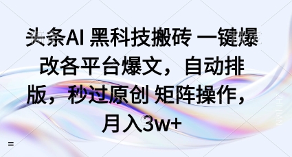 头条AI黑科技搬砖项目一键爆改各平台爆文，自动排版，秒过原创矩阵操作，月入3w+【揭秘】-拾涧工坊
