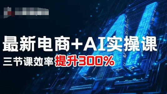最新电商+AI实操课，三节课效率提升300%-拾涧工坊