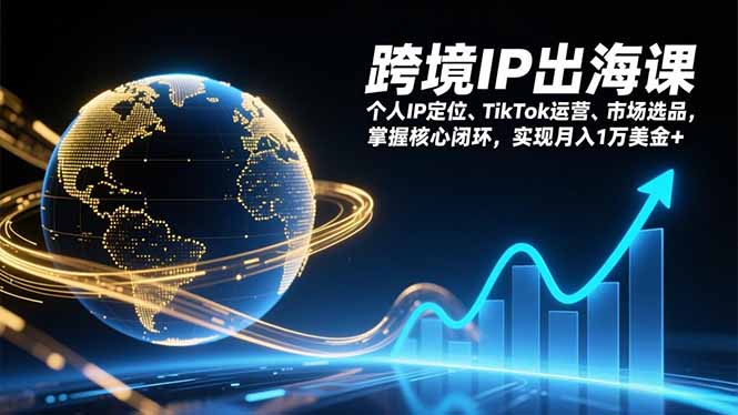 跨境IP出海课，个人IP定位、TikTok运营、市场选品，掌握核心闭环，实现月入1万美金+-拾涧工坊