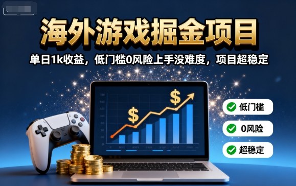 海外游戏掘金项目：单日1k收益，低门槛0风险上手没难度，项目超稳定【揭秘】-拾涧工坊