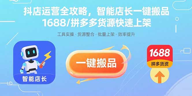 抖店运营全攻略,智能店长一键搬品,1688/拼多多货源快速上架-拾涧工坊