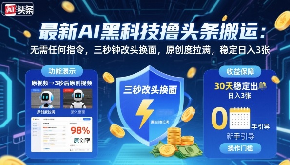 最新AI黑科技撸头条搬运，无需任何指令，三秒钟给你改头换面，原创度直接拉满，稳定日入3张【揭秘】-拾涧工坊