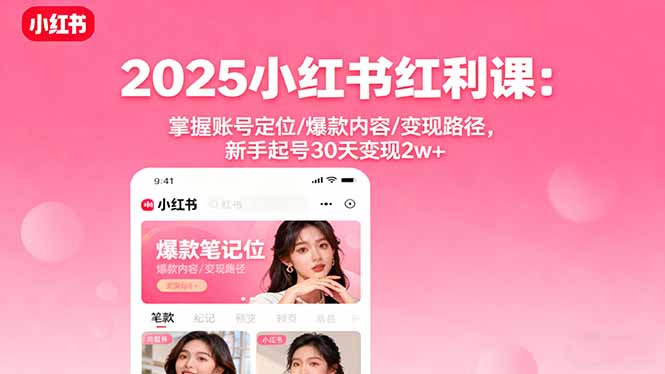 2025小红书红利课：掌握账号定位/爆款内容/变现路径，新手起号30天变现2w+-拾涧工坊