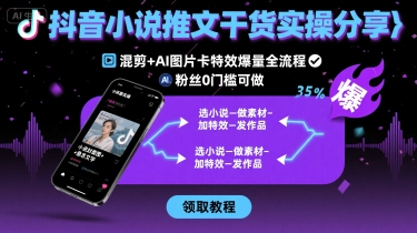 抖音小说推文干货实操分享，混剪+AI图片卡特效爆量全流程，0粉丝0门槛可做-拾涧工坊
