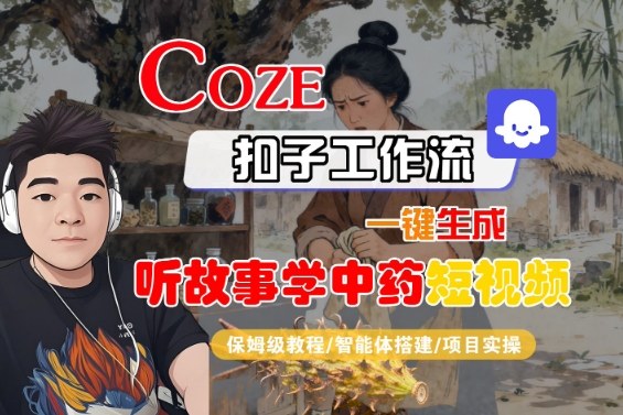 Coze扣子智能体工作流一键生成“听故事学中药“短视频，全流程保姆级教学-拾涧工坊