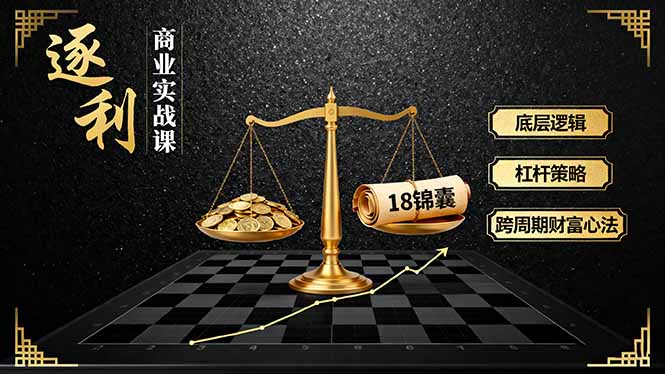 《逐 利》商业实战课，底层逻辑、杠杆策略、18锦囊，跨周期财富心法(更新-拾涧工坊
