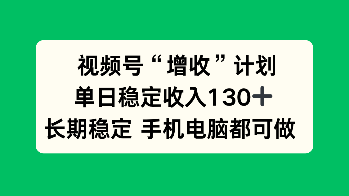 视频号“增收”计划，单日稳定收入130十，长期稳定 手机电脑都可做！-拾涧工坊