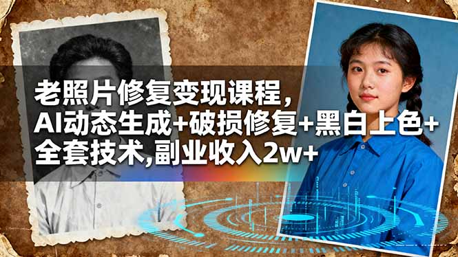 老照片修复变现课程，AI动态生成+破损修复+黑白上色+全套技术,副业收入2w+-拾涧工坊