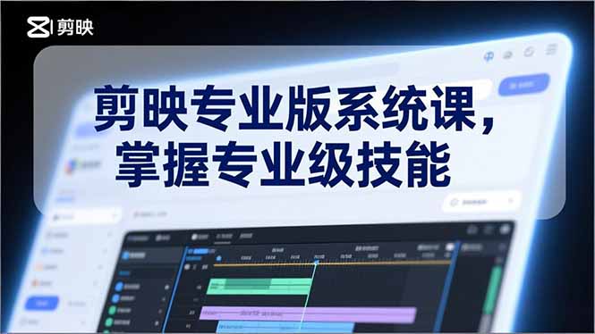 剪映专业版系统课，基础操作、高级技巧、电影调色、特效制作、AI应用/等等，掌握专业级技能-拾涧工坊