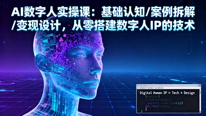 AI数字人实操课：基础认知/案例拆解/变现设计，从零搭建数字人IP的技术-拾涧工坊