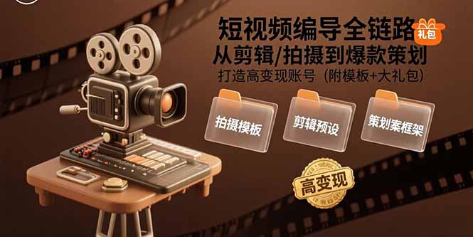 短视频编导全链路：从剪辑/拍摄到爆款策划,打造高变现账号(附模板+大礼包-拾涧工坊