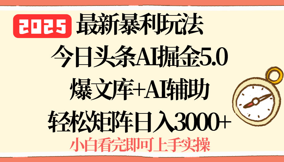 2025年今日头条最新暴利玩法5.0，一键生成爆款，轻松实现矩阵日入3000+-拾涧工坊