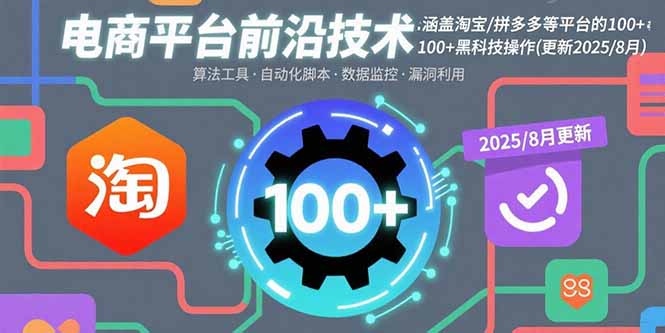 电商平台前沿技术：涵盖淘宝/拼多多等平台的100+黑科技操作(更新2025-8月-拾涧工坊