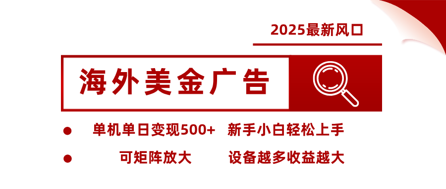 2025最新风口 海外美金广告 单机单日变现500+ 可矩阵放大 设备越多收…-拾涧工坊