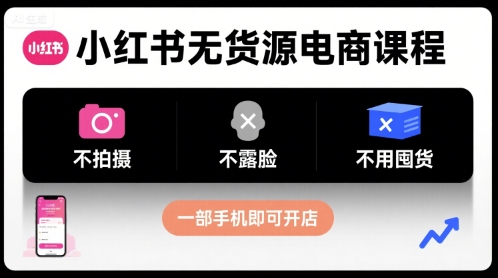 小红书无货源电商课程，不拍摄不露脸不用囤货，一部手机即可开店-拾涧工坊