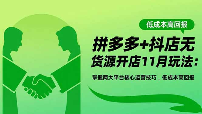 拼多多+抖店无货源开店11月玩法：掌握两大平台核心运营技巧，低成本高回报-拾涧工坊