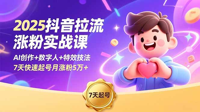 2025抖音拉流涨粉实战课，AI创作+数字人+特效技法，7天快速起号月涨粉5万+-拾涧工坊
