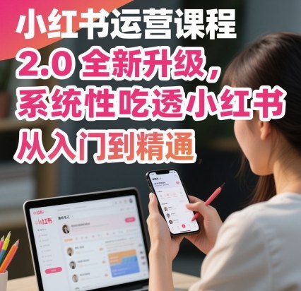 小红书运营课程2.0全新升级，从入门到精通，系统性吃透小红书-拾涧工坊