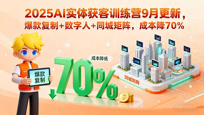 2025AI实体获客训练营9月更新，爆款复制+数字人+同城矩阵，成本降70%-拾涧工坊