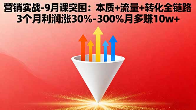 营销实战-9月突围课:本质+流量+转化全链路 3个月利润涨30%-300%月多赚10w+-拾涧工坊