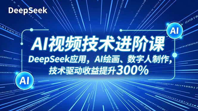 AI视频技术进阶课，DeepSeek应用、AI绘画、数字人制作，技术驱动收益提升300%-拾涧工坊