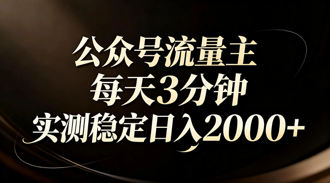 【公众号流量主】红利回归！AI四步法每天3分钟，实测稳定日入2000+-拾涧工坊