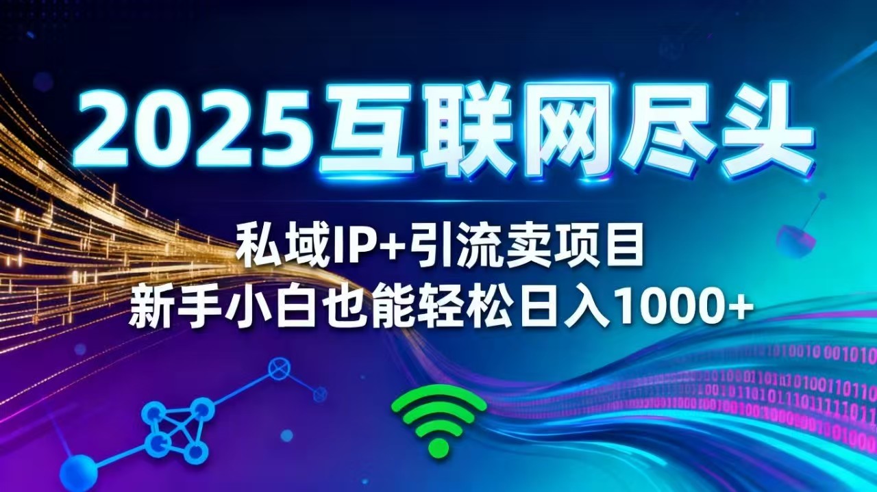 2025网创尽头王炸项目！私域 IP + 精准引流，新手小白在家躺赚日入 1000+-拾涧工坊