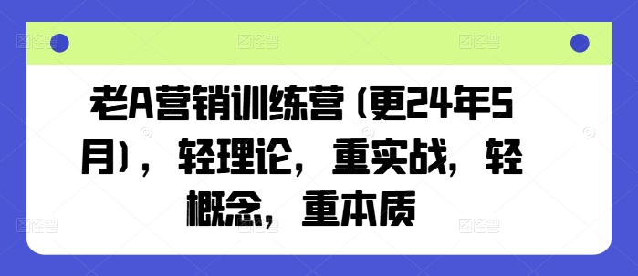 老A营销训练营(更25年8月)，轻理论，重实战，轻概念，重本质-拾涧工坊
