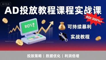 AD投放教程课程实战课，实现广告ROI300%+可持续暴利-拾涧工坊