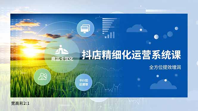 抖店精细化运营系统课，商品卡优化、达人建联、千川投放，全方位提效增润-拾涧工坊