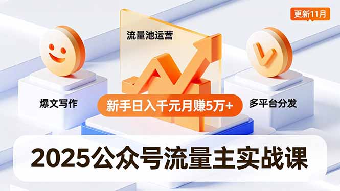 2025公众号流量主实战课，爆文写作、流量池运营、多平台分发，新手日入千元月赚5万+更新11月-拾涧工坊