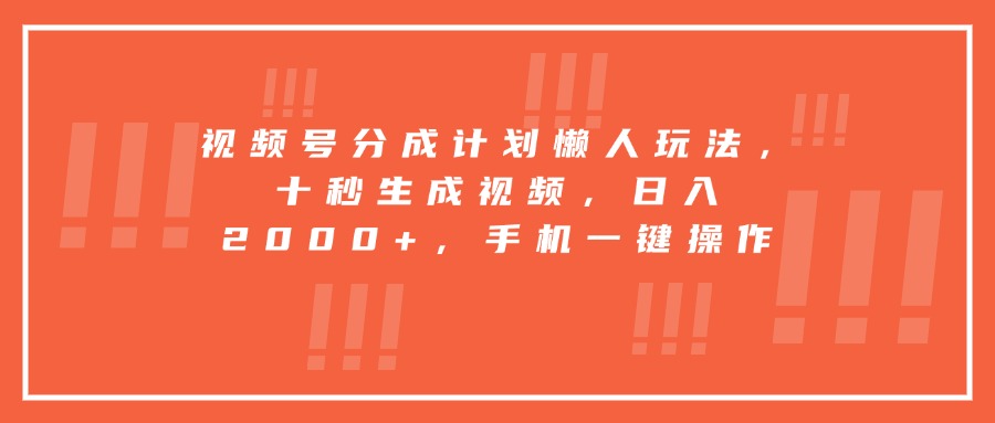 视频号分成计划懒人玩法，十秒生成视频，日入2000+，手机一键操作-拾涧工坊