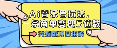Ai音乐号玩法，多平台几十万粉，一条商单变现5位数，完整版项目拆解-拾涧工坊