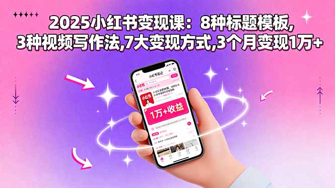 2025小红书变现课：8种标题模板,3种视频写作法,7大变现方式,3个月变现1万+-拾涧工坊