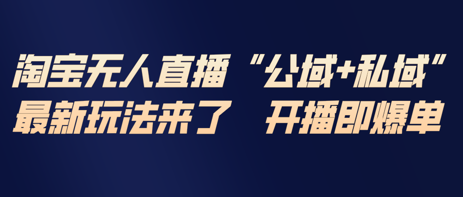 淘宝无人直播最新玩法，包含私域和公域两种玩法-拾涧工坊