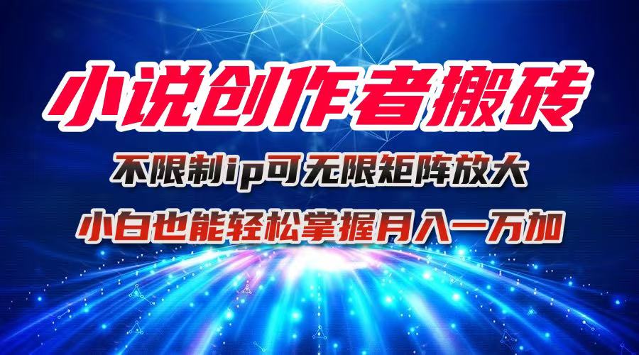 小说创作者搬砖玩法，不限制IP简单无脑 可矩阵无限放大小白也能实现轻…-拾涧工坊