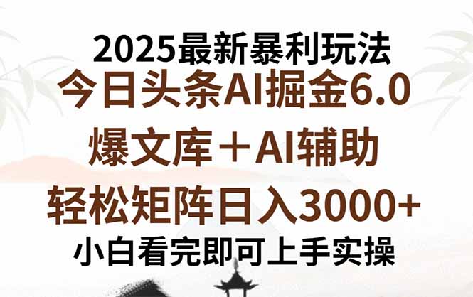 2025年今日头条最新暴利玩法6.0，一键生成爆款，轻松实现矩阵日入3000+-拾涧工坊
