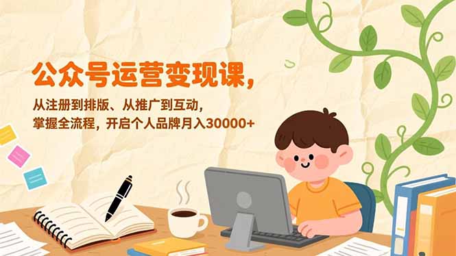 公众号运营变现课，从注册到排版、从推广到互动，掌握全流程，开启个人品牌月入30000+-拾涧工坊